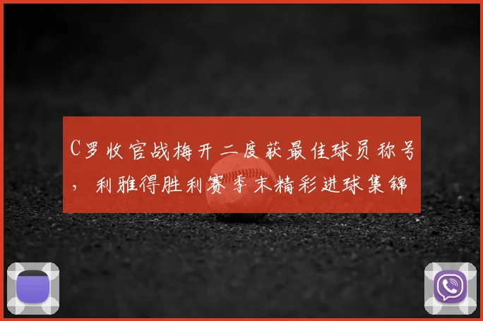 C罗收官战梅开二度获最佳球员称号，利雅得胜利赛季末精彩进球集锦
