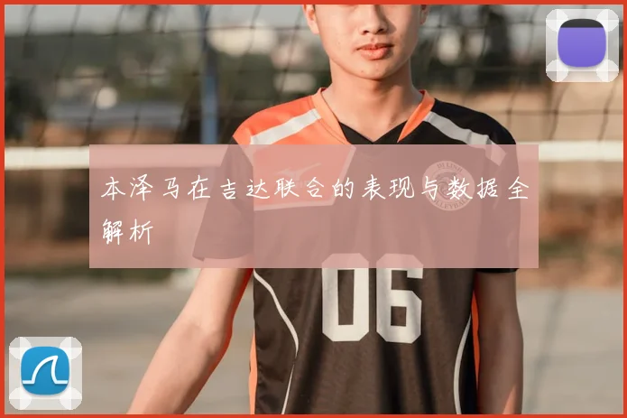 本泽马在吉达联合的表现与数据全解析